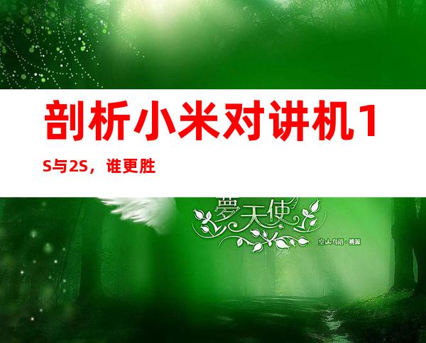 剖析小米对讲机1S与2S,谁更胜一筹?